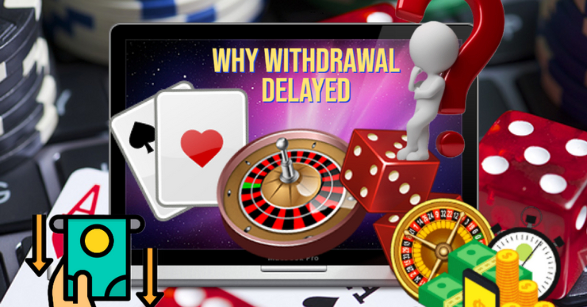 Reasons Why Online Casino Delayed Withdrawal